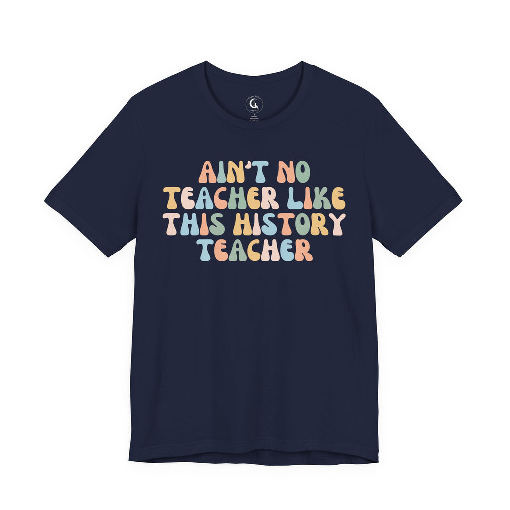 A navy blue short-sleeve t-shirt with a colorful retro-style text graphic reading 'AIN'T NO TEACHER LIKE THIS HISTORY TEACHER' in pastel shades of orange, yellow, green, and blue, displayed on a clean white background.