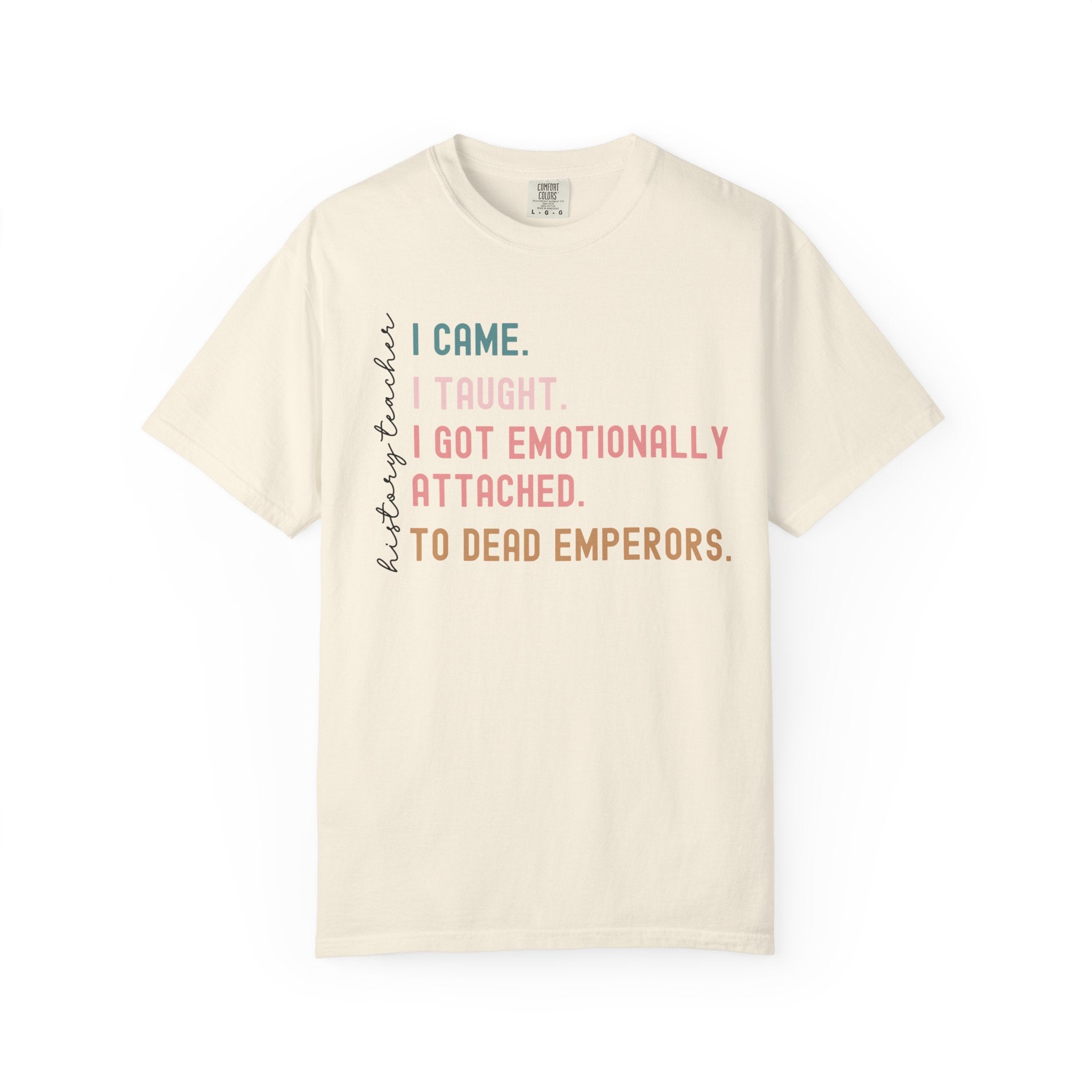 Funny history teacher shirt with the quote ‘I came, I taught, I got emotionally attached to dead emperors.’ Humorous social studies teacher tee.