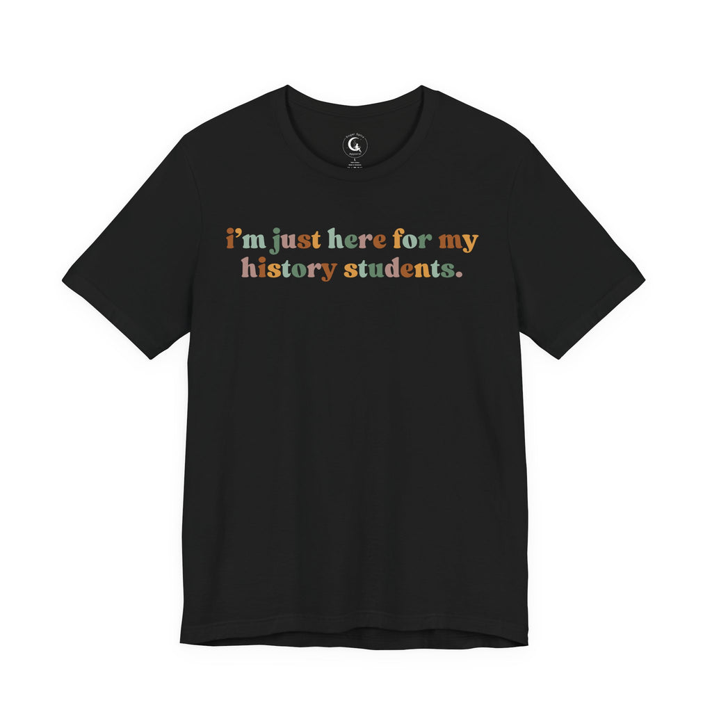I’m Just Here for My History Students Shirt – Retro History Teacher Tee