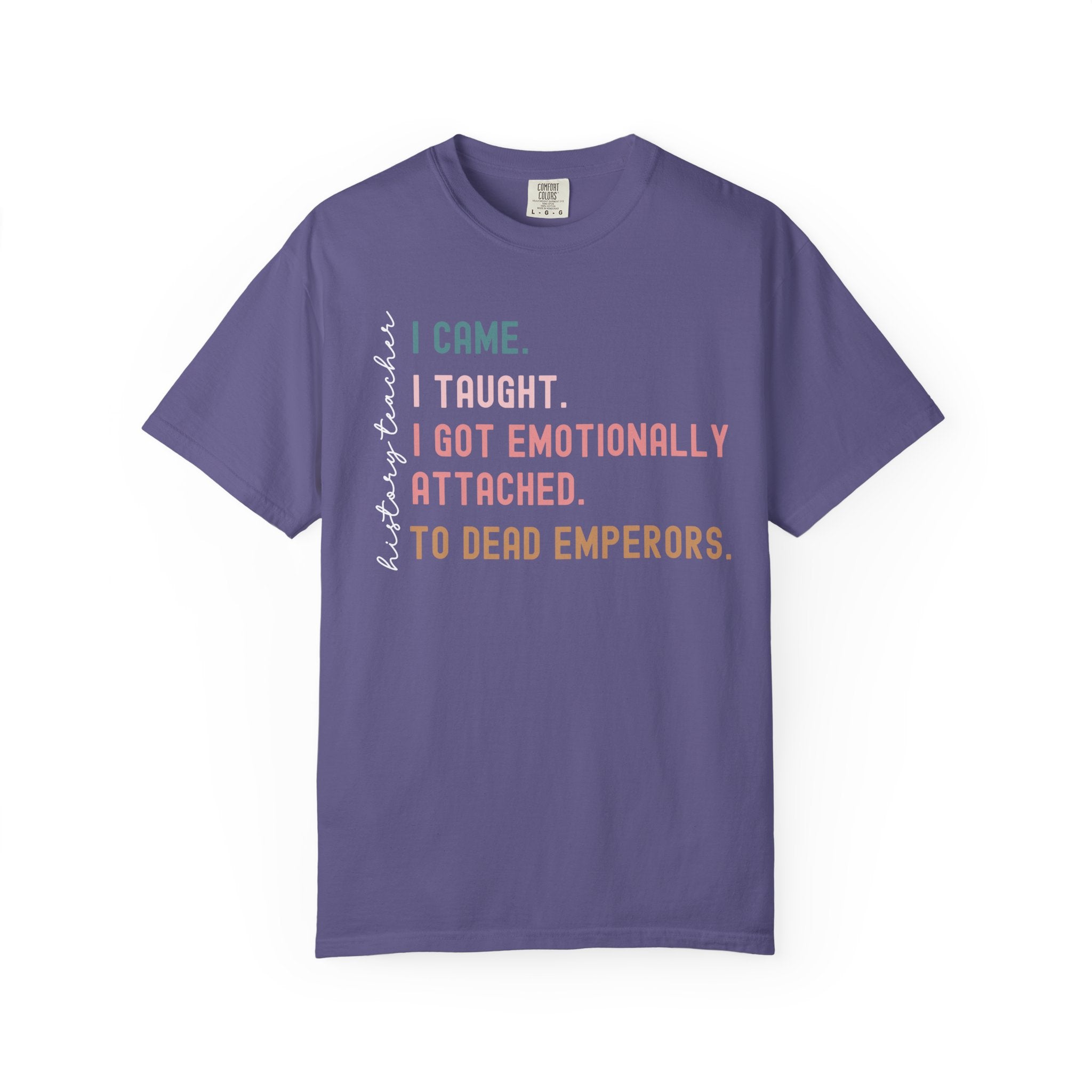 Funny history teacher shirt with the quote ‘I came, I taught, I got emotionally attached to dead emperors.’ Humorous social studies teacher tee.