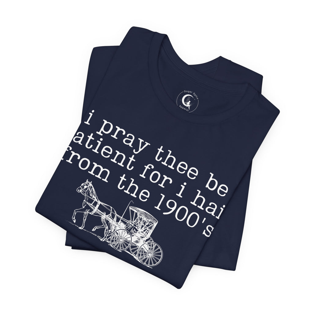 I Pray Thee Be Patient I Hail From the 1900s Shirt – Vintage History Teacher Tee