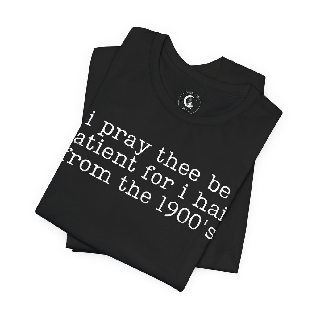 I Pray Thee Be Patient History Teacher Shirt – Funny 1900s Teacher Tee