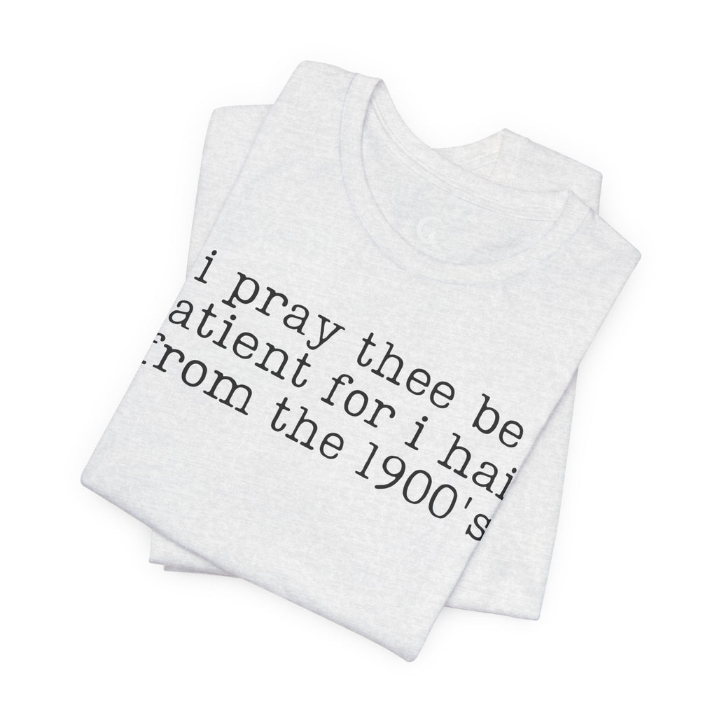 I Pray Thee Be Patient History Teacher Shirt – Funny 1900s Teacher Tee