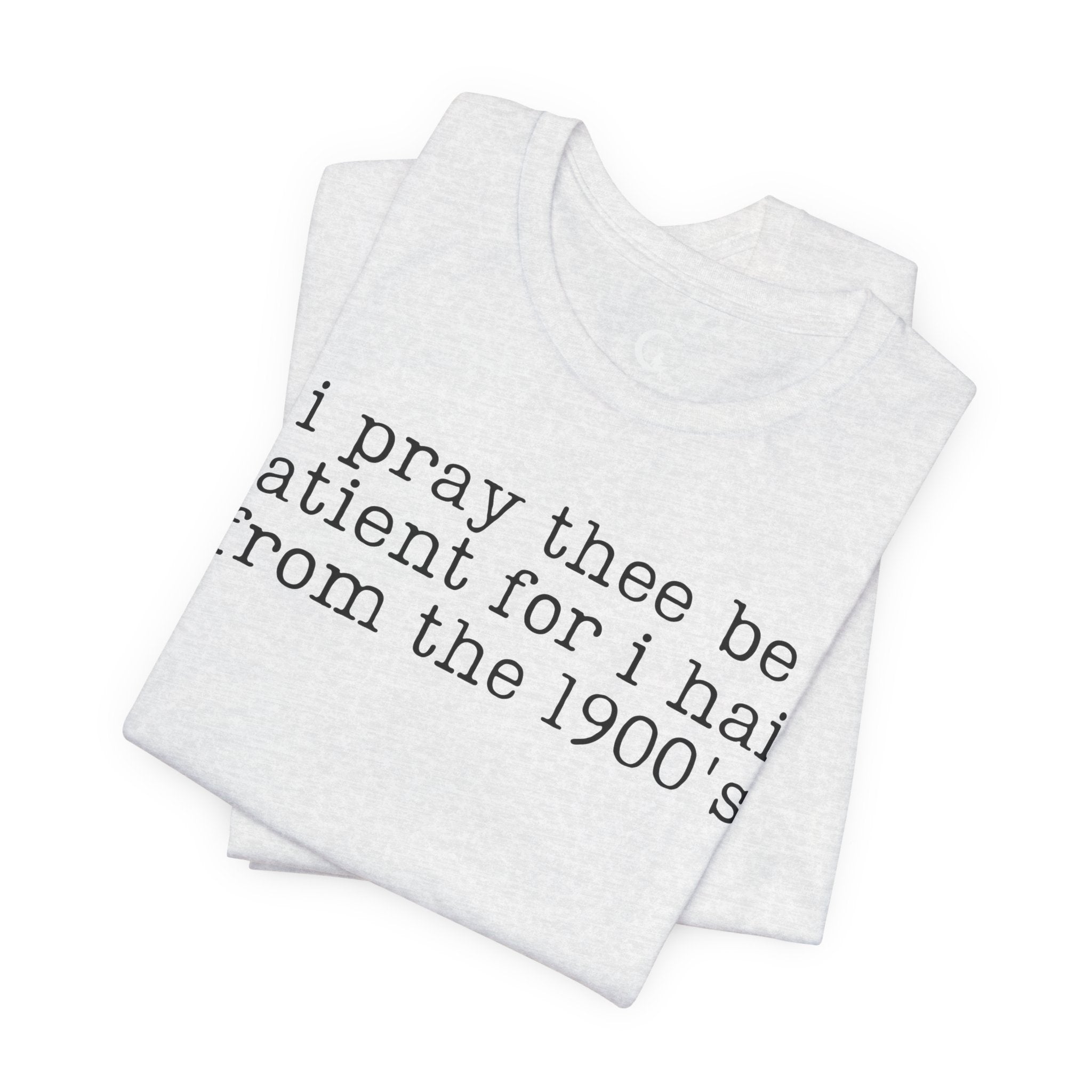 I Pray Thee Be Patient History Teacher Shirt – Funny 1900s Teacher Tee