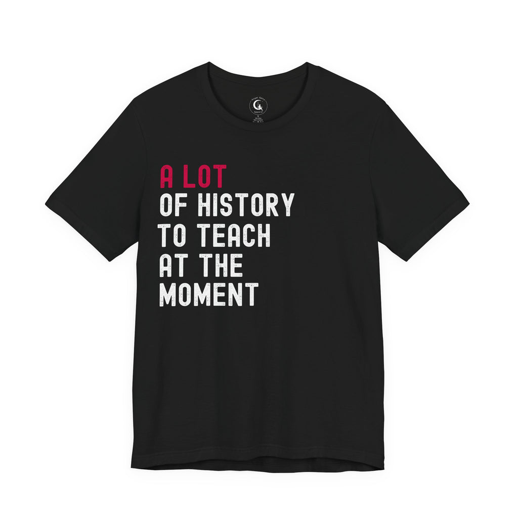 A Lot of History to Teach at the Moment funny history teacher shirt with bold distressed lettering