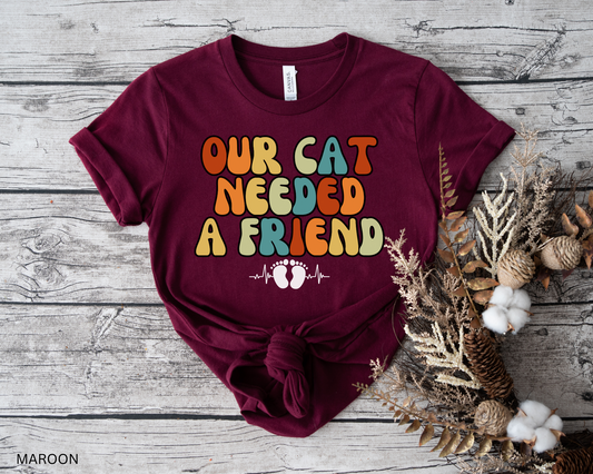 Our Cat Needed A Friend T-Shirt